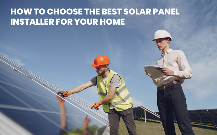 How to Choose the Best Solar Panel Installer for Your Home
